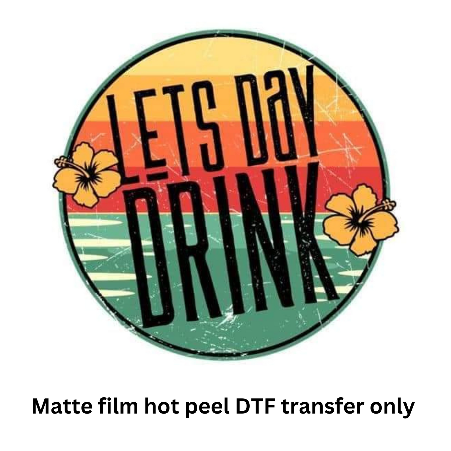 Let's Day Drink DTF transfer hot peel