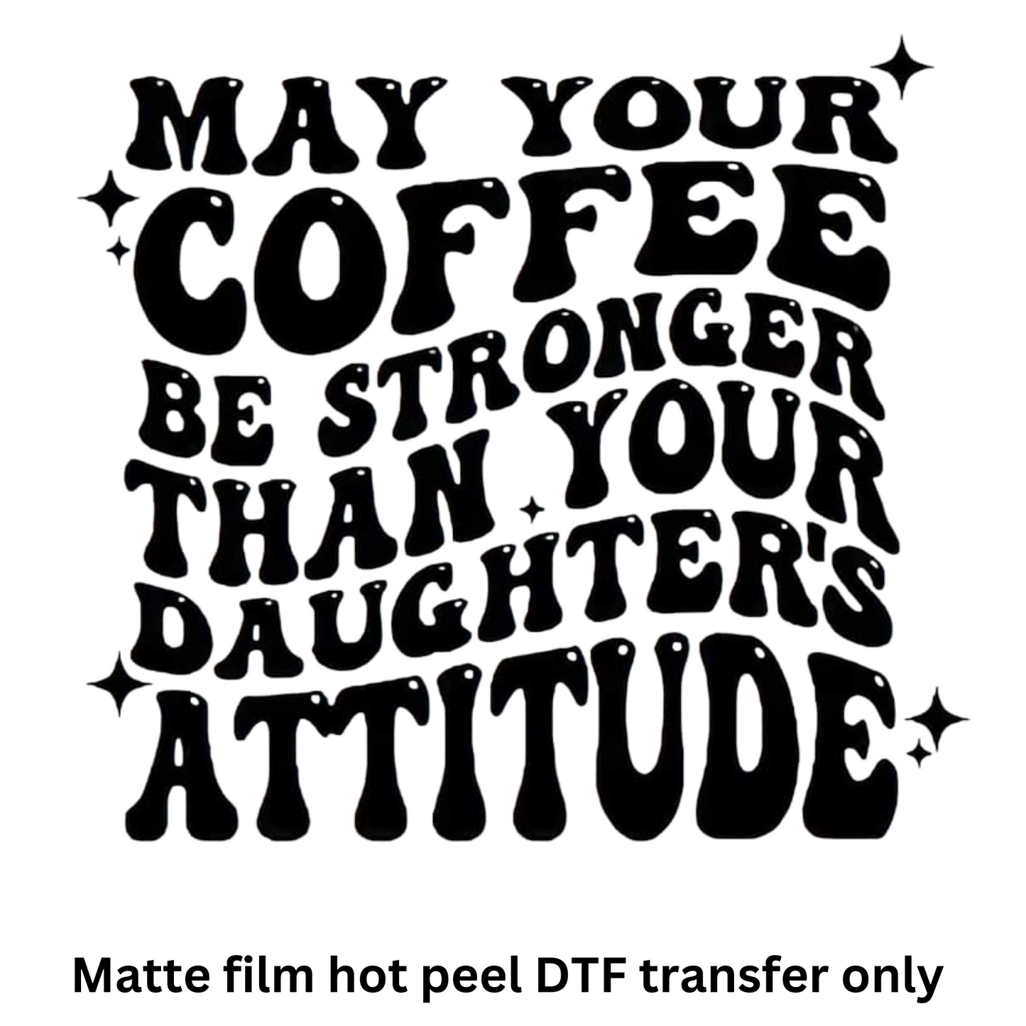 Coffee stronger than daughters attitude DTF transfer hot peel